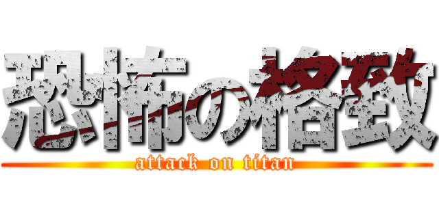 恐怖の格致 (attack on titan)