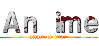 Ａｎ ｉｍｅ (attack on titan)