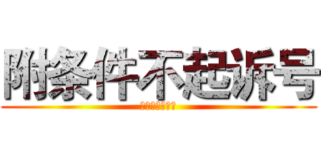 附条件不起诉号 (附条件不起诉号)