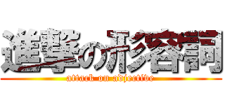 進撃の形容詞 (attack on adjective)