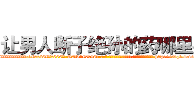 让男人断子绝孙的药哪里买 (让男人断子绝孙的药哪里买【电-186x2687x6963-Q278180069元-吉-药-业】我们做的是长期生意,靠的是老客户长期支持 http://sngk.net/dV7boo
)