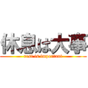 休息は大事 (rest is important)