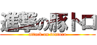 進撃の豚トロ (attack on tontoro)