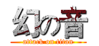 幻の音 (attack on titan)