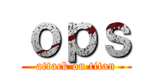 ｏｐｓ (attack on titan)