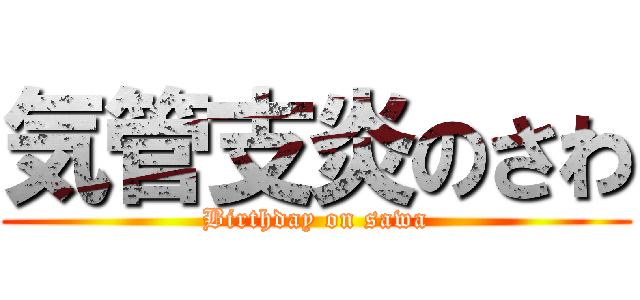 気管支炎のさわ (Birthday on sawa)