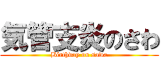 気管支炎のさわ (Birthday on sawa)