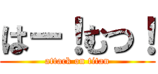 はー！むつ！ (attack on titan)