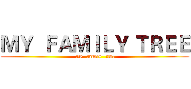 ＭＹ  ＦＡＭＩＬＹ ＴＲＥＥ ( my   family   tree)