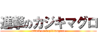 進撃のカジキマグロ (attack on kazikimaguro)