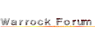 Ｗａｒｒｏｃｋ Ｆｏｒｕｍ Ｃａｆｅ (attack on warrock)