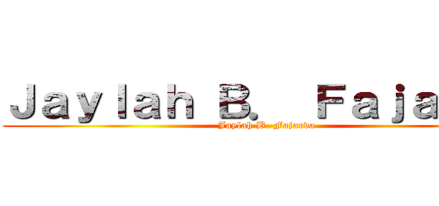 Ｊａｙｌａｈ Ｂ． Ｆａｊａｒｄａ (Jaylah B. Fajarda)