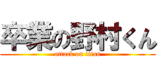 卒業の野村くん (attack on titan)