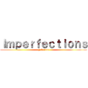 Ｉｍｐｅｒｆｅｃｔｉｏｎｓ (@ Anivide)