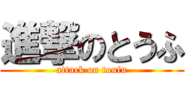 進撃のとうふ (attack on toufu)