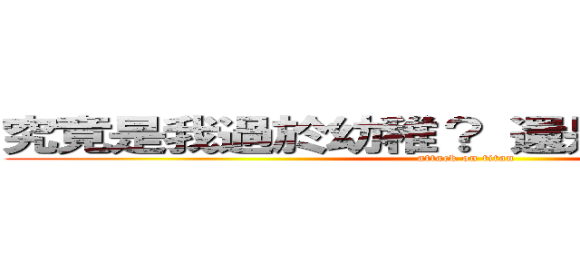 究竟是我過於幼稚？ 還是別人不夠懂得？ (attack on titan)