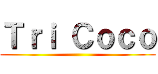 Ｔｒｉ Ｃｏｃｏ ()
