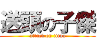 送頭の子傑 (attack on titan)