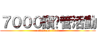 ７０００讚徵管活動 (attack on titan)