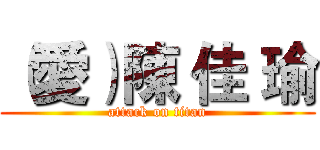 （愛）陳 佳 瑜 (attack on titan)