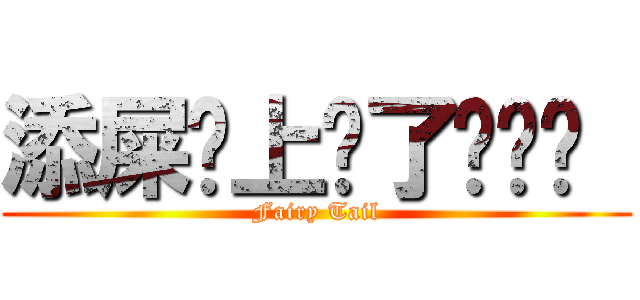 添屎你上瘾了吧——  (Fairy Tail)