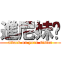 進尼妹啦 (attack on your sister)