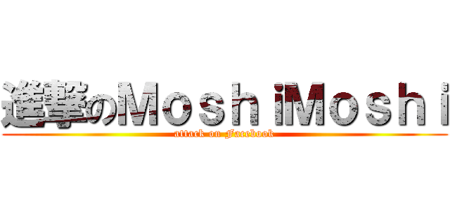 進撃のＭｏｓｈｉＭｏｓｈｉ (attack on Facebook)