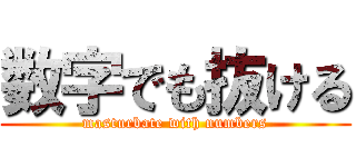 数字でも抜ける (masturbate with numbers)