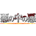 悪の中の悪 (aku no nakano aku)