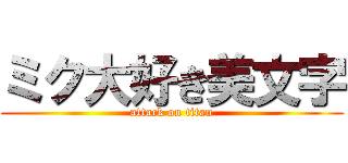 ミク大好き美文字 (attack on titan)