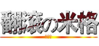 翻滚の米格 (米大贱)