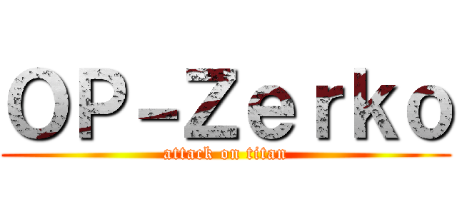ＯＰ－Ｚｅｒｋｏ (attack on titan)