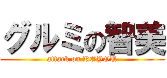 グルミの智美 (attack on KOYOU)