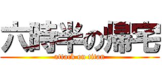 六時半の帰宅 (attack on titan)