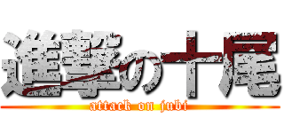 進撃の十尾 (attack on jubi)