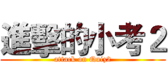 進擊的小考２ (attack on Quiz2)