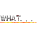 ＷＨＡＴ．．． (oreraga teppen)