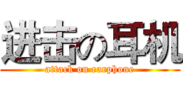 进击の耳机 (attack on earphone)