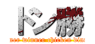 ドン勝 (winner winner chicken dinner)