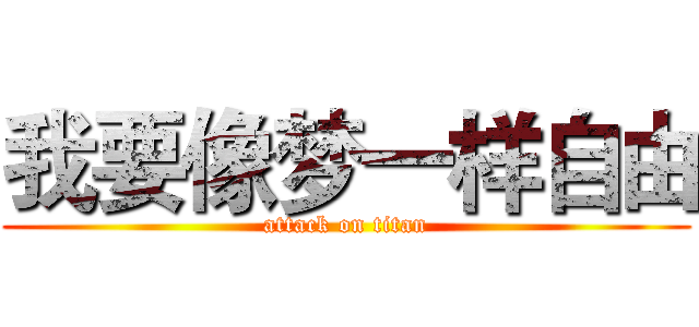 我要像梦一样自由 (attack on titan)