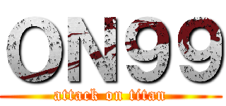 ＯＮ９９ (attack on titan)