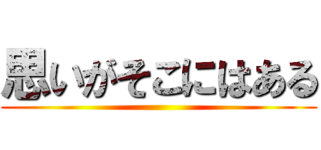 思いがそこにはある ()