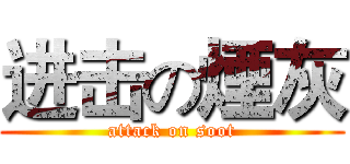 进击の煙灰 (attack on soot)
