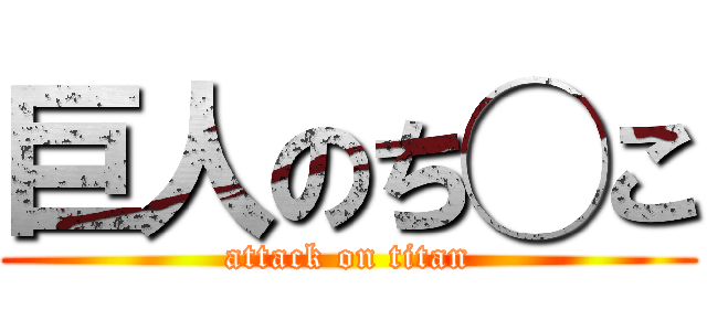 巨人のち◯こ (attack on titan)