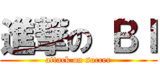 進撃の ＢＩ (attack on soccer)