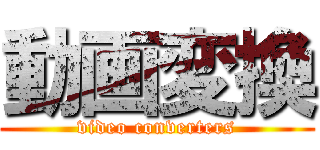 動画変換 (video converters)