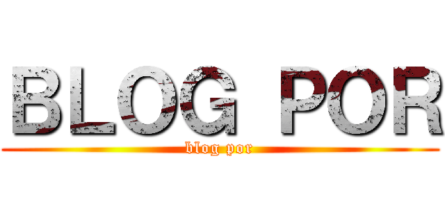 ＢＬＯＧ ＰＯＲ (blog por)