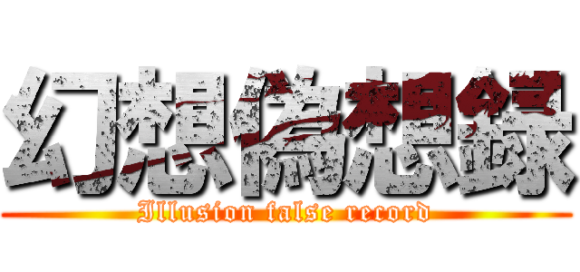 幻想偽想録 (Illusion false record)