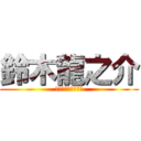 鈴木龍之介 (すずきりゅうのすけ)