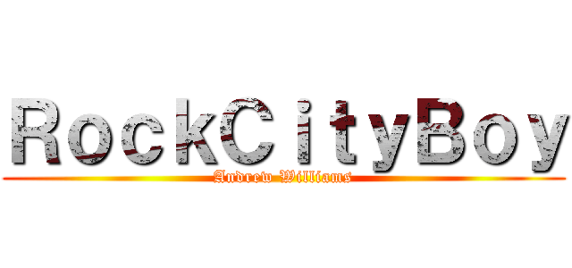 ＲｏｃｋＣｉｔｙＢｏｙ (Andrew Williams)